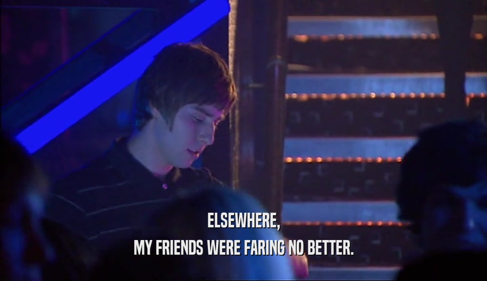 ELSEWHERE, MY FRIENDS WERE FARING NO BETTER. 