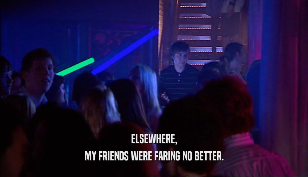ELSEWHERE, MY FRIENDS WERE FARING NO BETTER. 