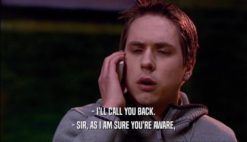 - I'LL CALL YOU BACK. - SIR, AS I AM SURE YOU'RE AWARE, 