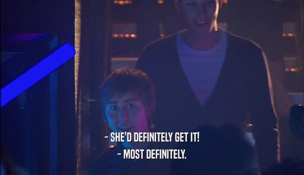 - SHE'D DEFINITELY GET IT! - MOST DEFINITELY. 