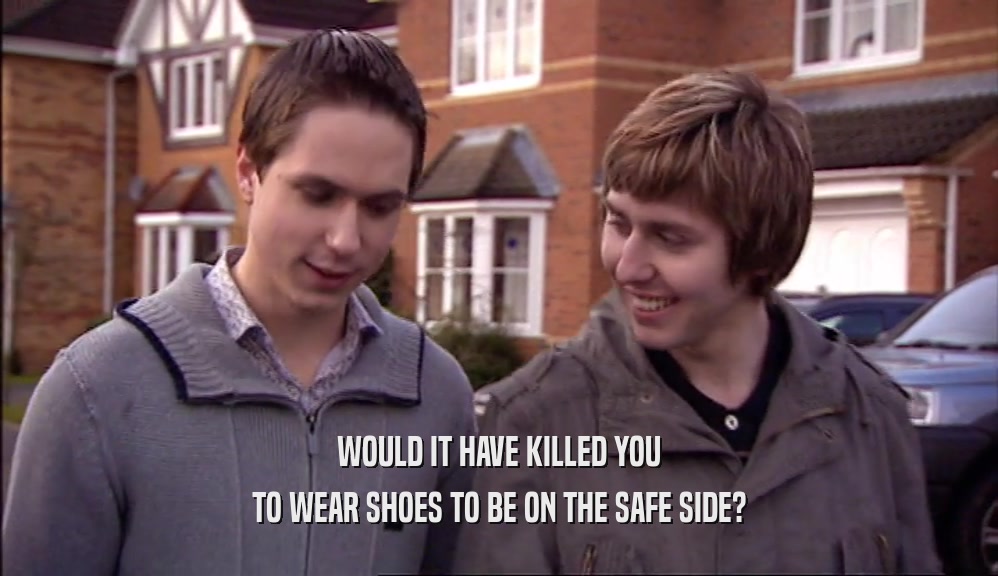 WOULD IT HAVE KILLED YOU TO WEAR SHOES TO BE ON THE SAFE SIDE? 