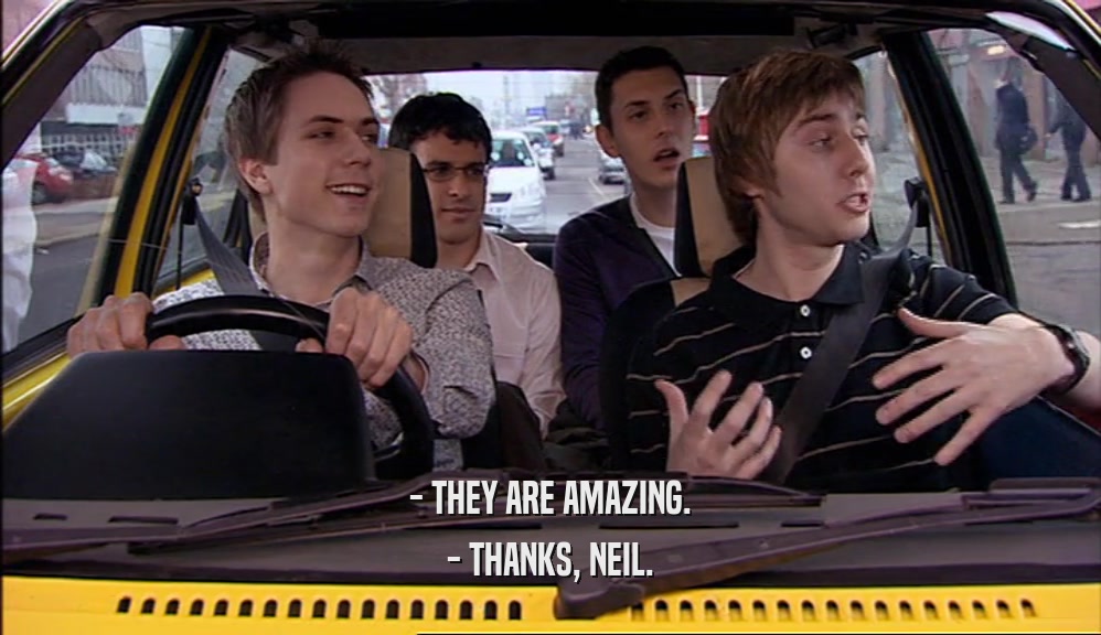 - THEY ARE AMAZING. - THANKS, NEIL. 