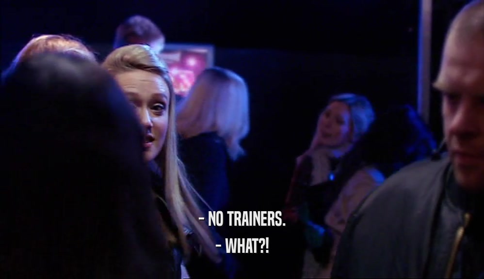 - NO TRAINERS. - WHAT?! 