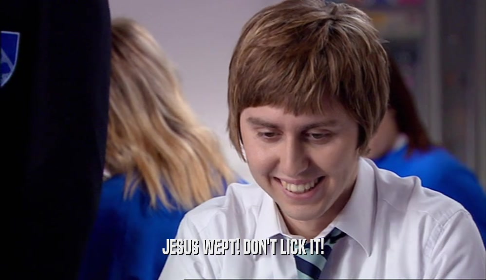 JESUS WEPT! DON'T LICK IT!  
