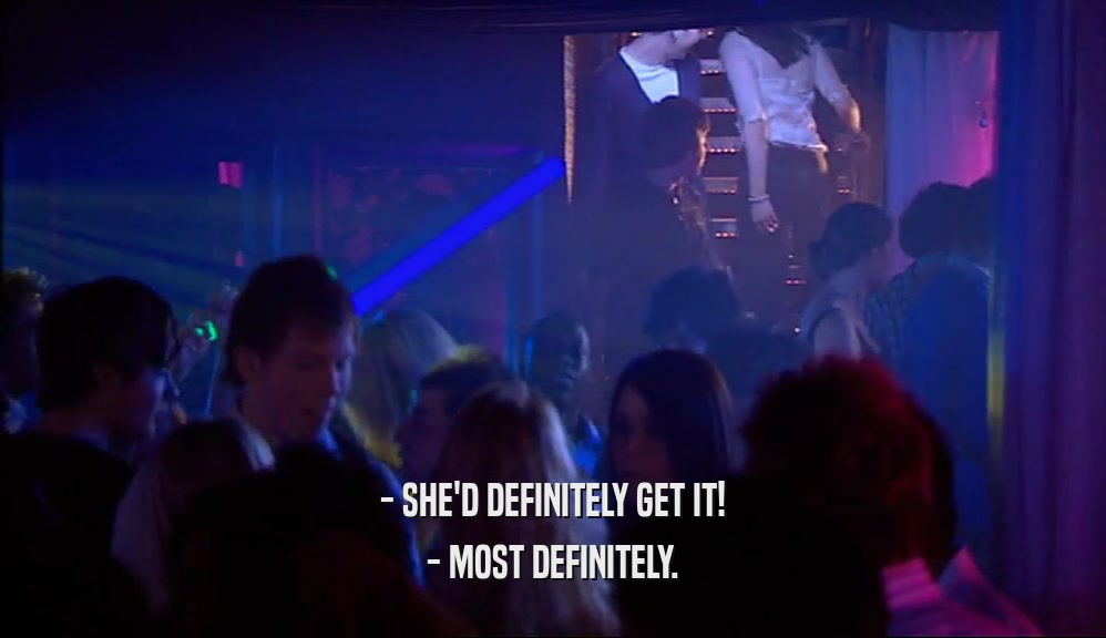 - SHE'D DEFINITELY GET IT! - MOST DEFINITELY. 