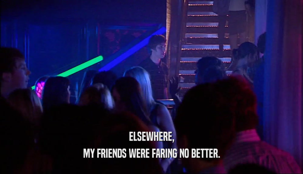 ELSEWHERE, MY FRIENDS WERE FARING NO BETTER. 