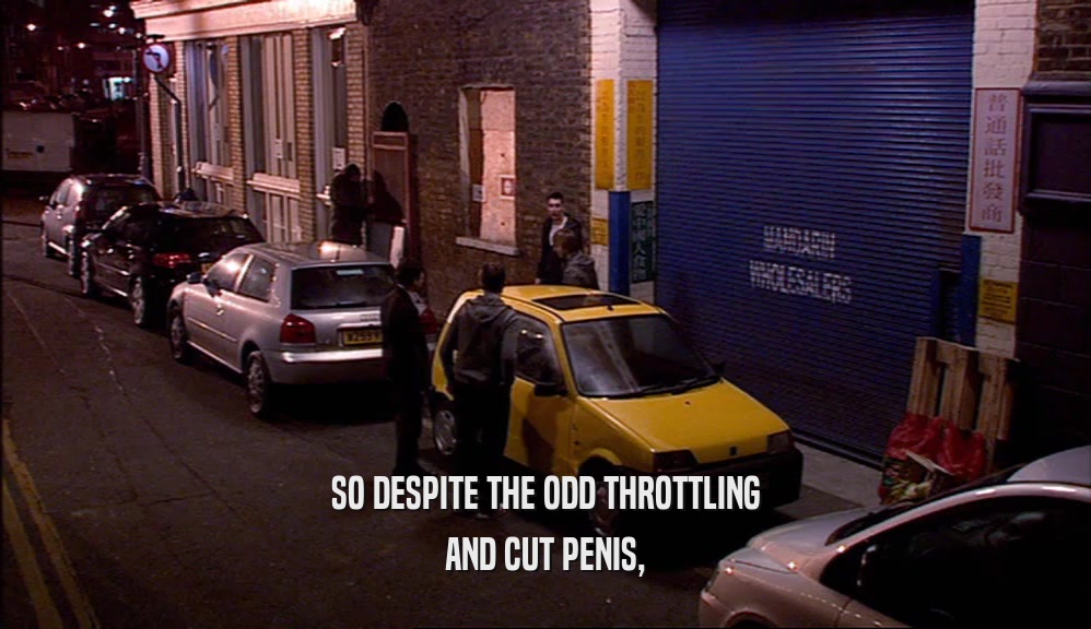 SO DESPITE THE ODD THROTTLING AND CUT PENIS, 
