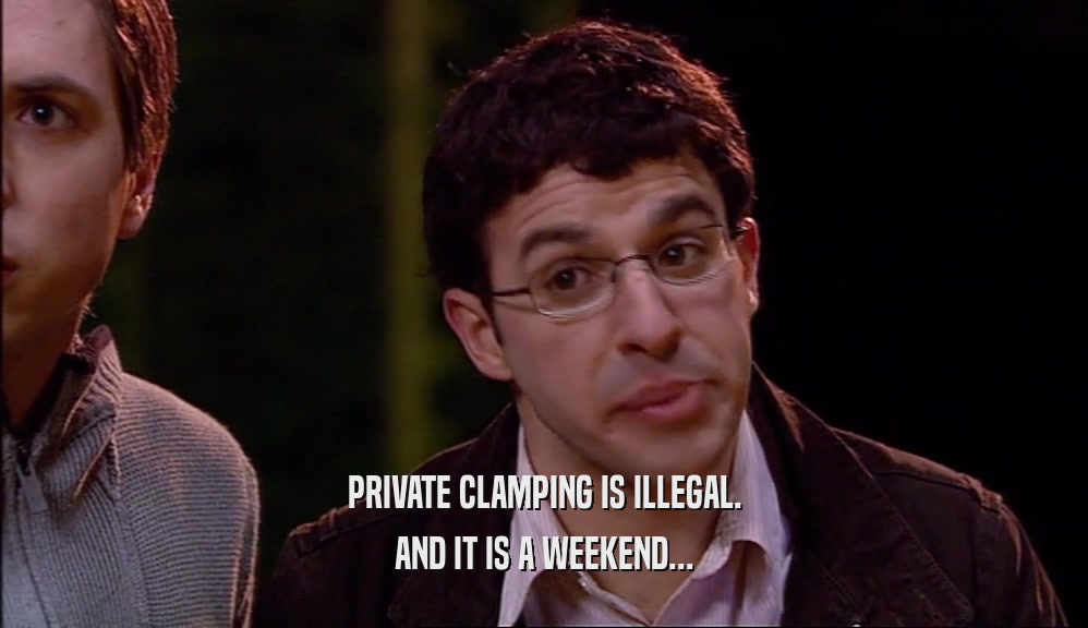 PRIVATE CLAMPING IS ILLEGAL. AND IT IS A WEEKEND... 