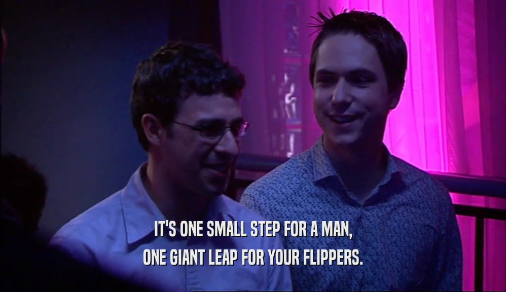 IT'S ONE SMALL STEP FOR A MAN, ONE GIANT LEAP FOR YOUR FLIPPERS. 