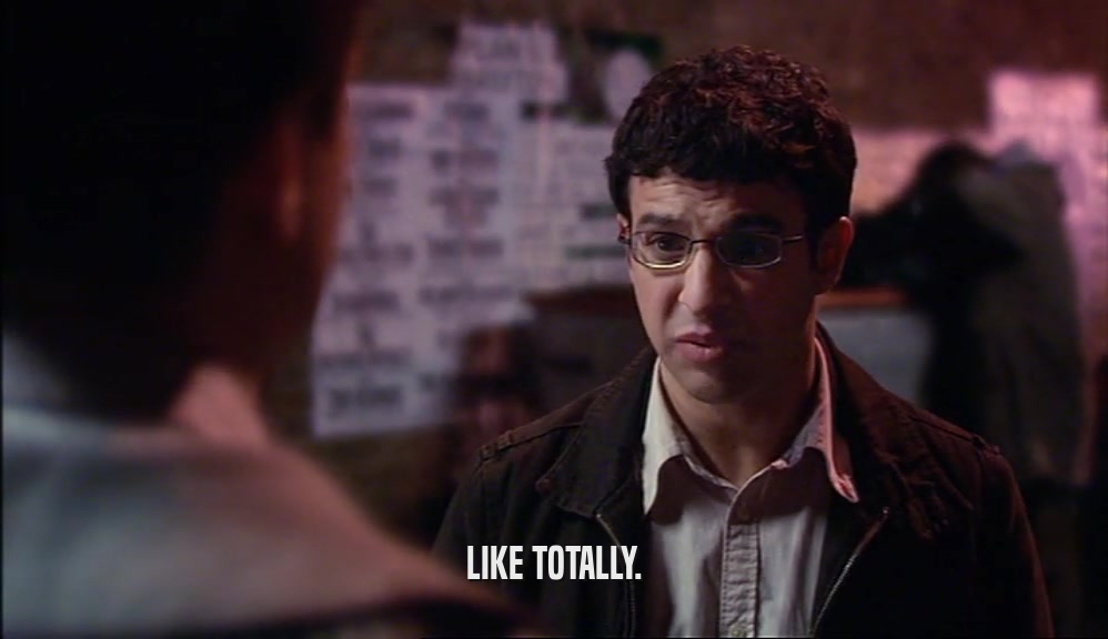LIKE TOTALLY.  