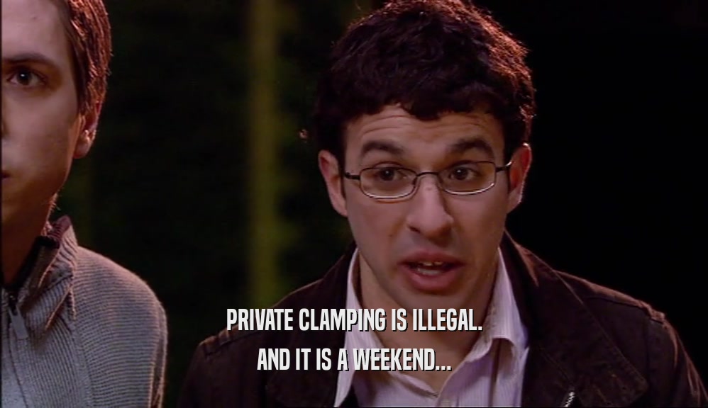 PRIVATE CLAMPING IS ILLEGAL. AND IT IS A WEEKEND... 