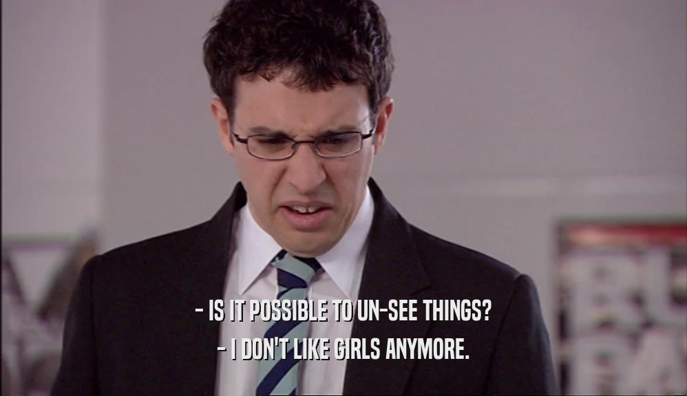 - IS IT POSSIBLE TO UN-SEE THINGS? - I DON'T LIKE GIRLS ANYMORE. 