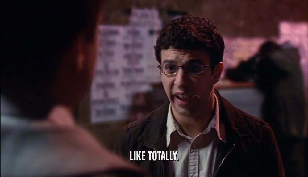 LIKE TOTALLY.  