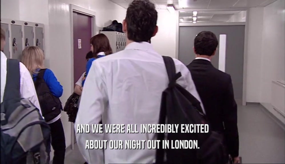 AND WE WERE ALL INCREDIBLY EXCITED ABOUT OUR NIGHT OUT IN LONDON. 