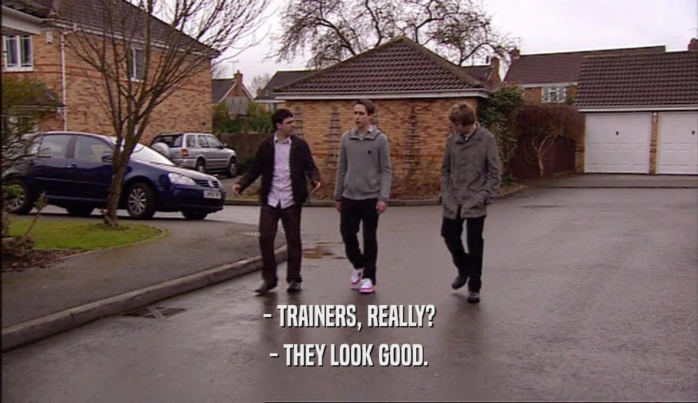 - TRAINERS, REALLY? - THEY LOOK GOOD. 