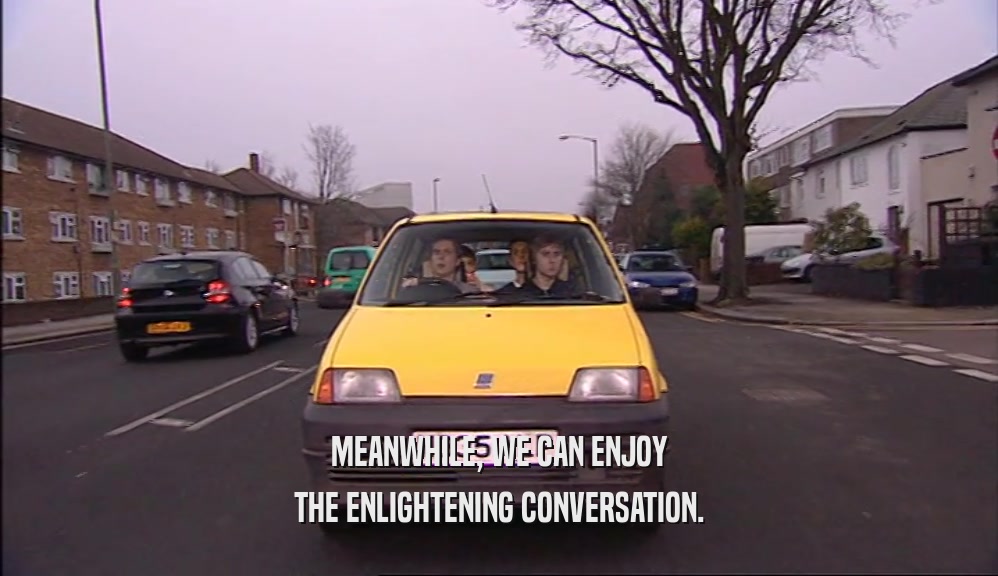 MEANWHILE, WE CAN ENJOY THE ENLIGHTENING CONVERSATION. 