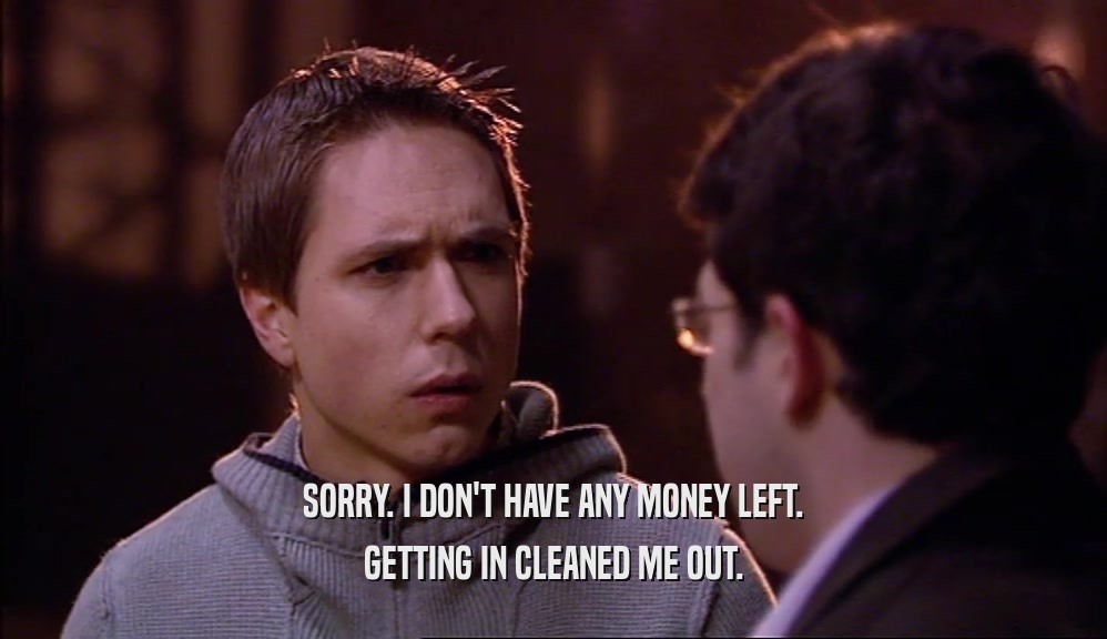 SORRY. I DON'T HAVE ANY MONEY LEFT. GETTING IN CLEANED ME OUT. 