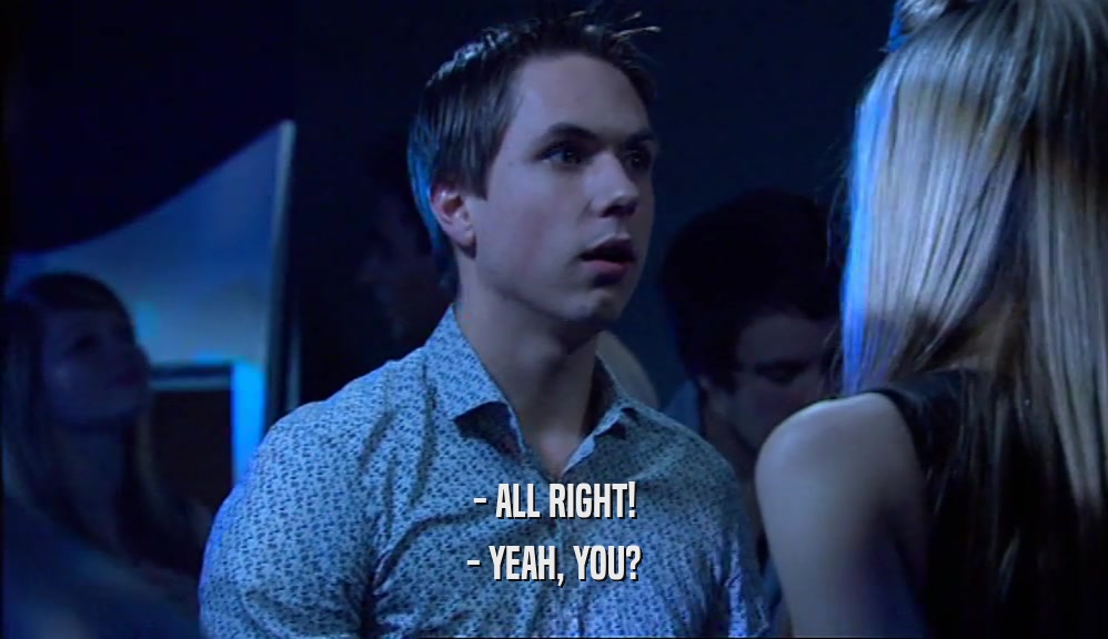 - ALL RIGHT! - YEAH, YOU? 