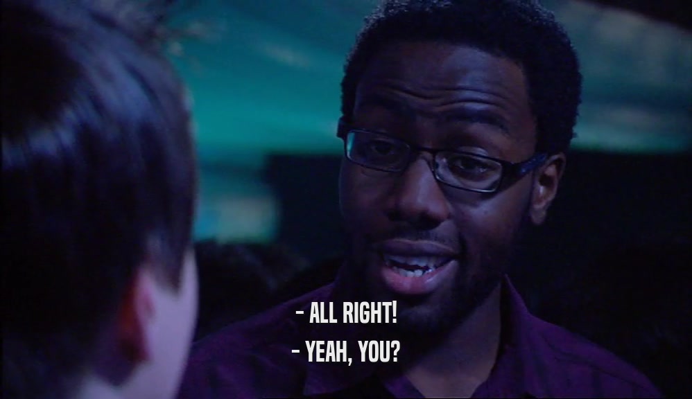 - ALL RIGHT! - YEAH, YOU? 