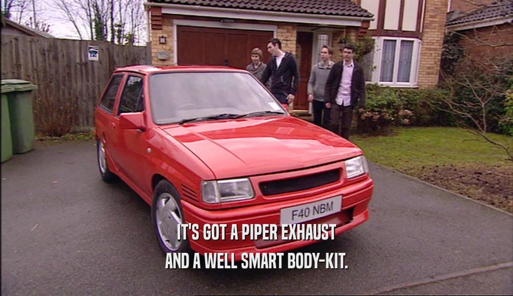 IT'S GOT A PIPER EXHAUST
 AND A WELL SMART BODY-KIT.
 