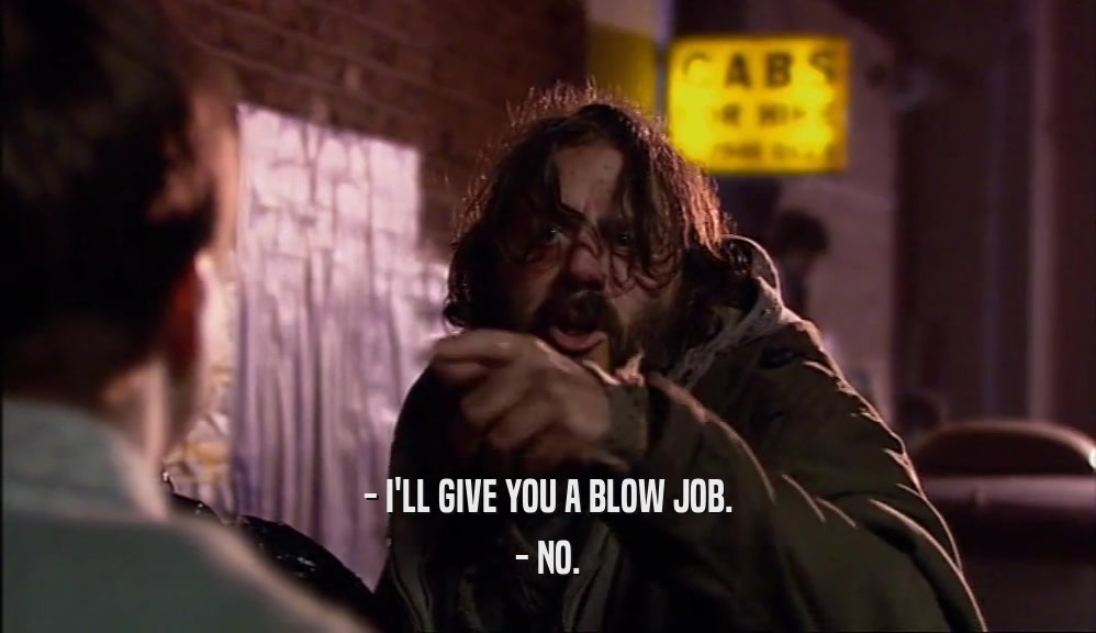 - I'LL GIVE YOU A BLOW JOB.
 - NO.
 