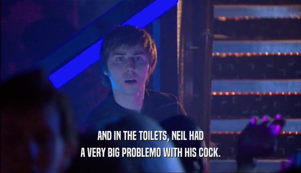 AND IN THE TOILETS, NEIL HAD A VERY BIG PROBLEMO WITH HIS COCK. 