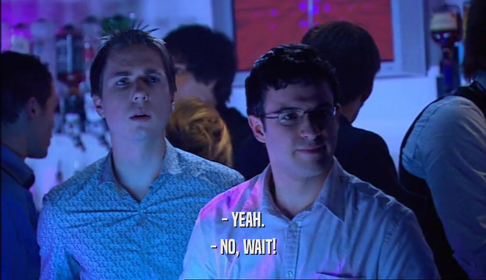- YEAH. - NO, WAIT! 