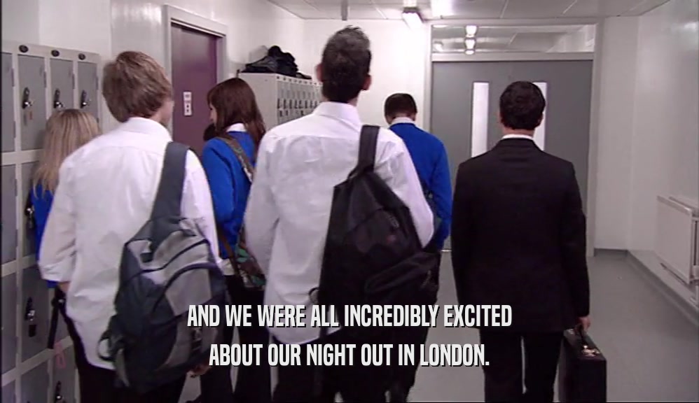 AND WE WERE ALL INCREDIBLY EXCITED ABOUT OUR NIGHT OUT IN LONDON. 
