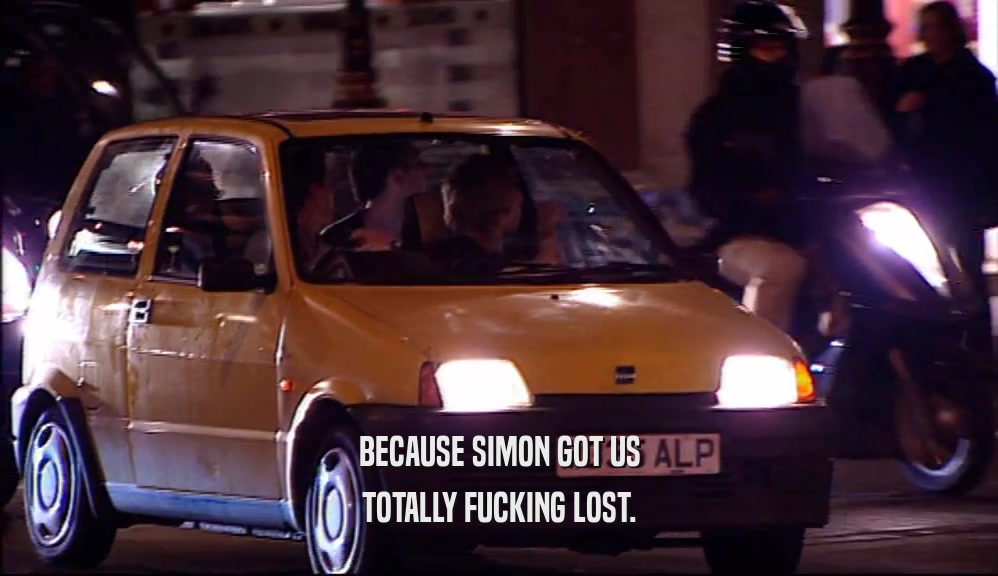 BECAUSE SIMON GOT US TOTALLY FUCKING LOST. 