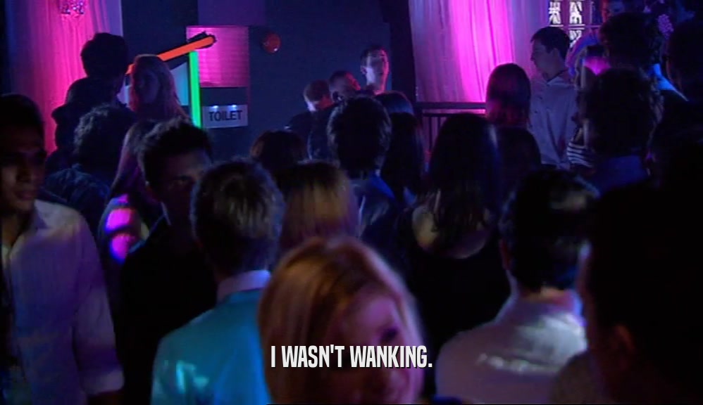 I WASN'T WANKING.  