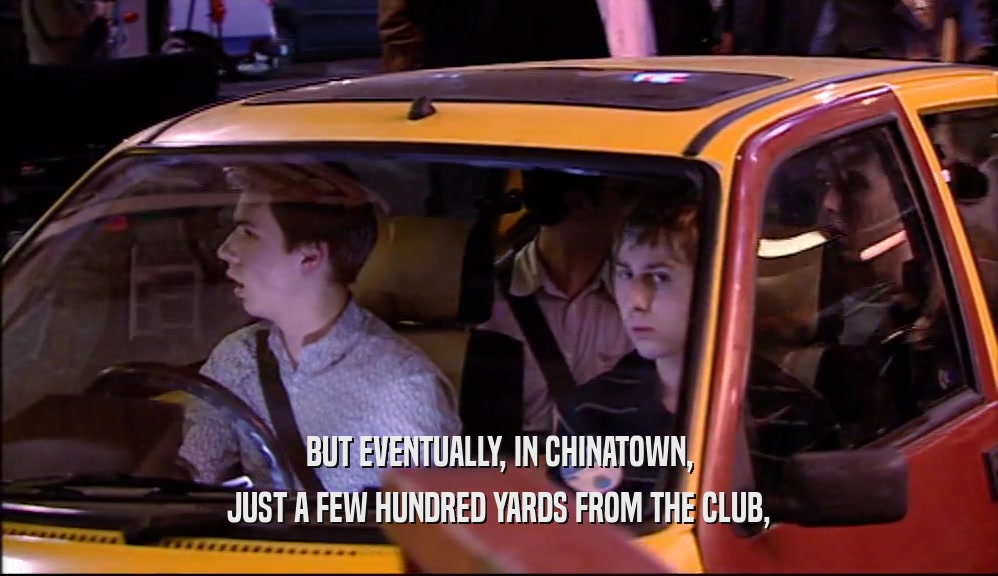BUT EVENTUALLY, IN CHINATOWN, JUST A FEW HUNDRED YARDS FROM THE CLUB, 
