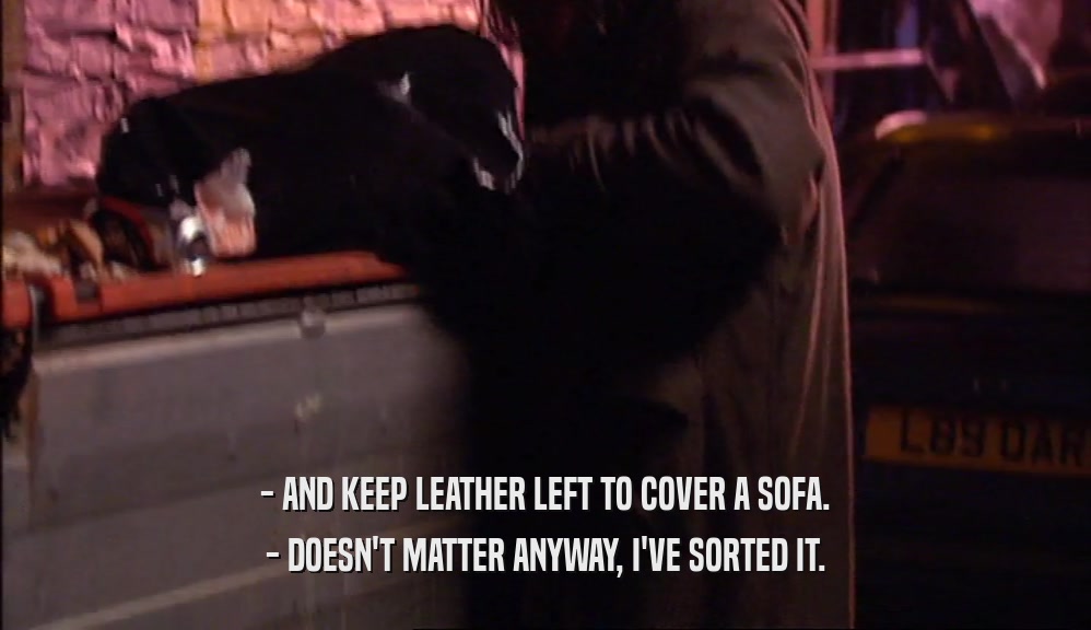 - AND KEEP LEATHER LEFT TO COVER A SOFA. - DOESN'T MATTER ANYWAY, I'VE SORTED IT. 
