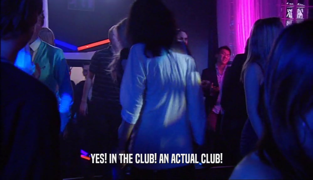 YES! IN THE CLUB! AN ACTUAL CLUB!  