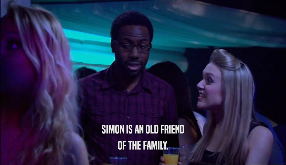 SIMON IS AN OLD FRIEND
 OF THE FAMILY.
 