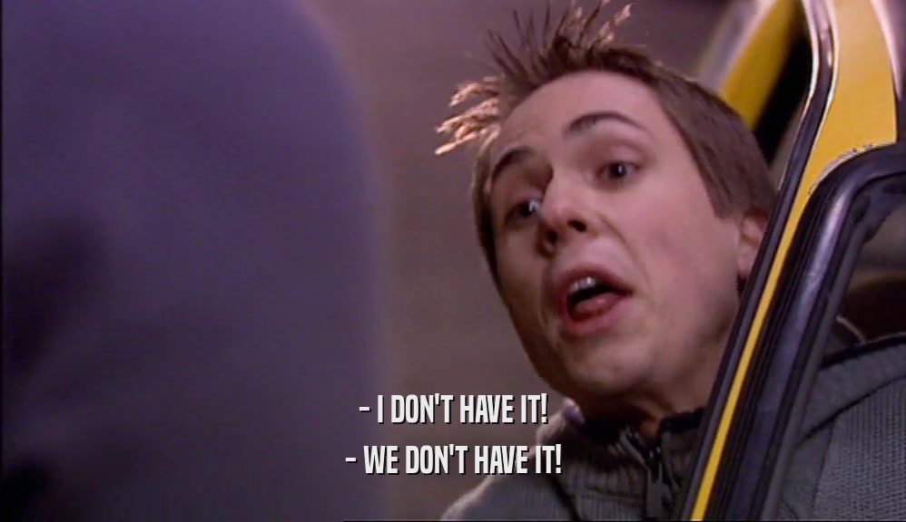 - I DON'T HAVE IT! - WE DON'T HAVE IT! 