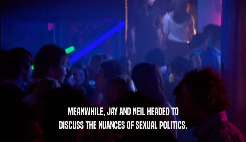 MEANWHILE, JAY AND NEIL HEADED TO DISCUSS THE NUANCES OF SEXUAL POLITICS. 