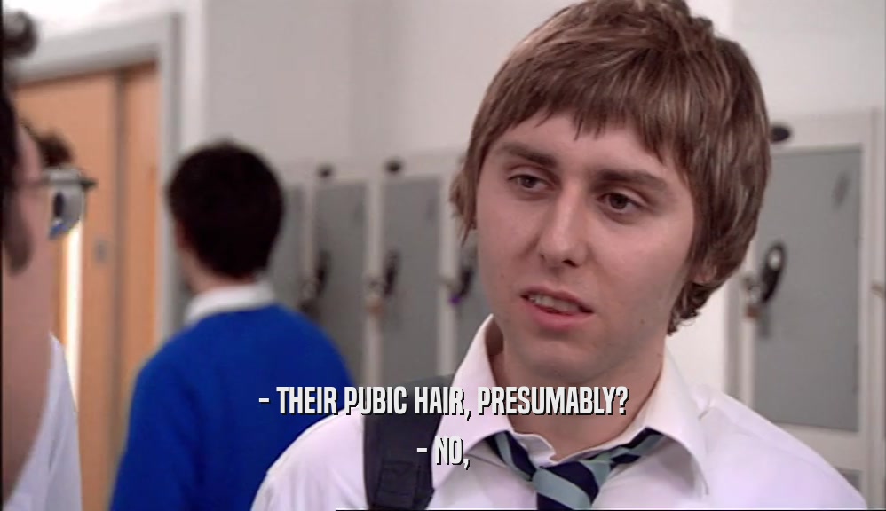 - THEIR PUBIC HAIR, PRESUMABLY? - NO, 