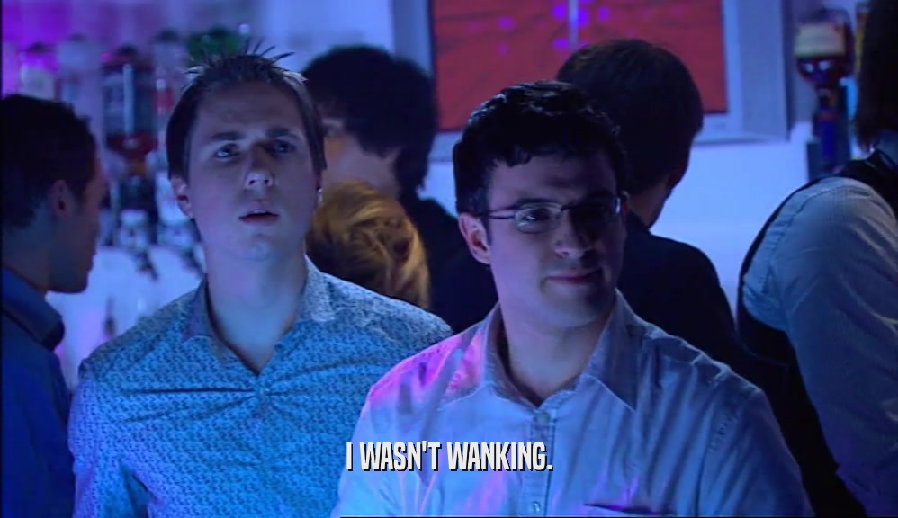 I WASN'T WANKING.  