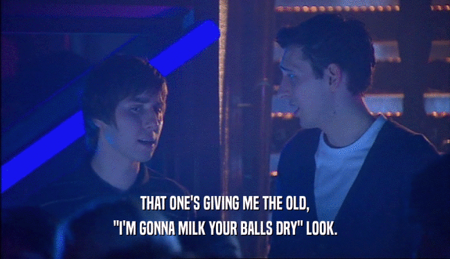 THAT ONE'S GIVING ME THE OLD, 