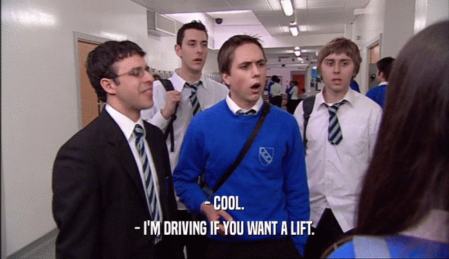 - COOL. - I'M DRIVING IF YOU WANT A LIFT. 