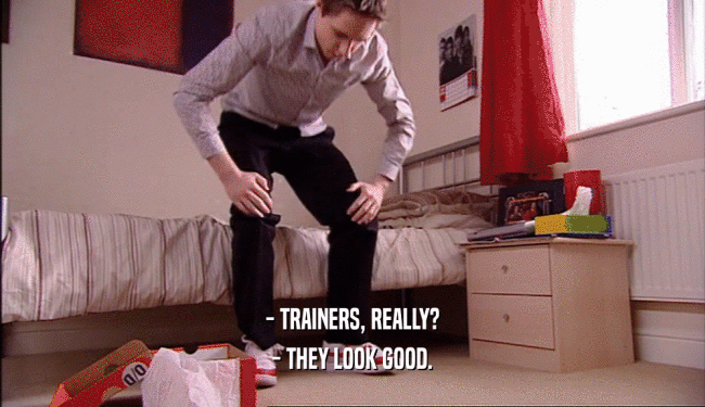 - TRAINERS, REALLY? - THEY LOOK GOOD. 