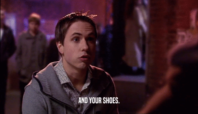 AND YOUR SHOES.  