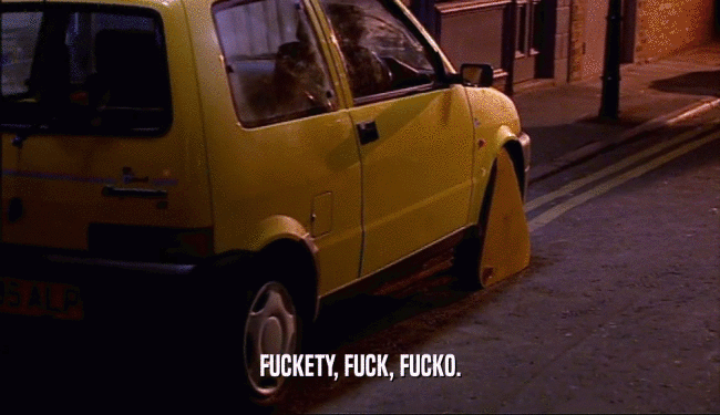 FUCKETY, FUCK, FUCKO.  