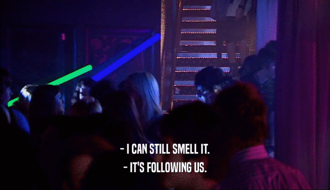 - I CAN STILL SMELL IT. - IT'S FOLLOWING US. 