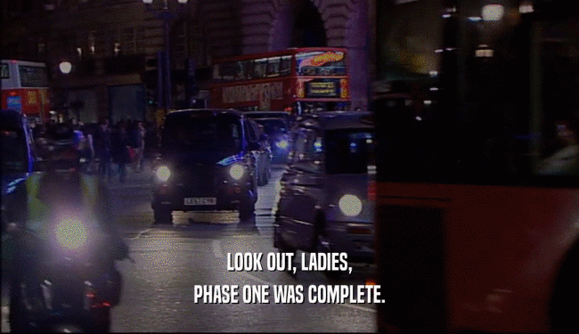 LOOK OUT, LADIES, PHASE ONE WAS COMPLETE. 