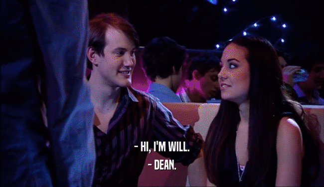 - HI, I'M WILL.
 - DEAN.
 