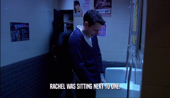RACHEL WAS SITTING NEXT TO ONE.
  