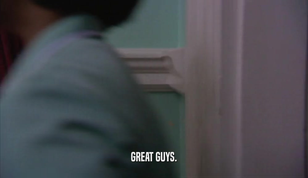 GREAT GUYS.  