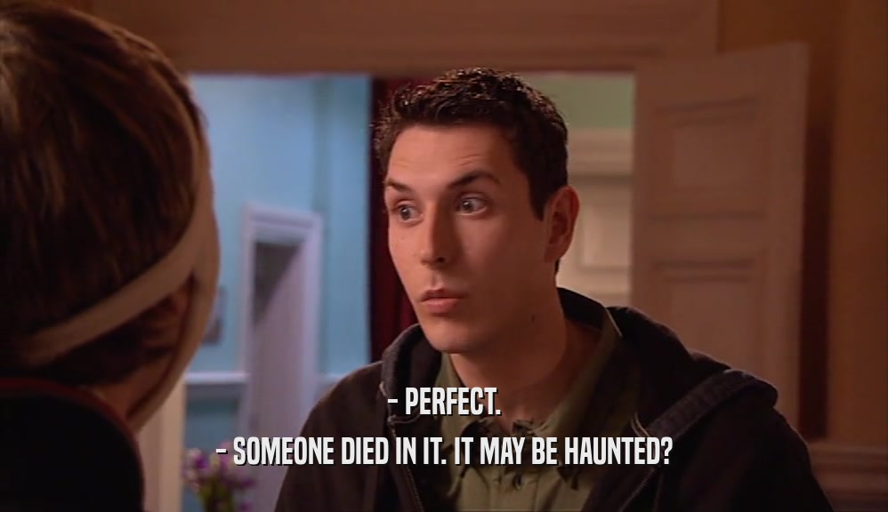 - PERFECT.
 - SOMEONE DIED IN IT. IT MAY BE HAUNTED?
 