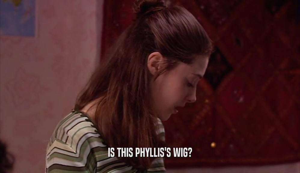 IS THIS PHYLLIS'S WIG?  